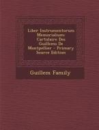 Liber Instrumentorum Memorialium: Cartulaire Des Guillems de Montpellier - Primary Source Edition di Guillem Family edito da Nabu Press
