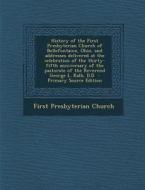 History of the First Presbyterian Church of Bellefontaine, Ohio, and Addresses Delivered at the Celebration of the Thirty-Fifth Anniversary of the Pas di First Presbyterian Church edito da Nabu Press