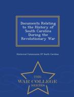 Documents Relating To The History Of South Carolina During The Revolutionary War - War College Series edito da War College Series