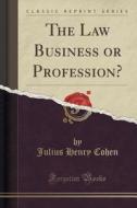 The Law Business Or Profession? (classic Reprint) di Julius Henry Cohen edito da Forgotten Books