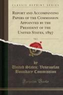 Report And Accompanying Papers Of The Commission Appointed By The President Of The United States, 1897, Vol. 1 (classic Reprint) di United States Venezuelan Bo Commission edito da Forgotten Books