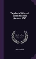 Tagebuch Wahrend Einer Reise Im Sommer 1845 di Franz Theremin edito da Palala Press