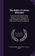 The Rights Of Labour Defended di Thomas Hunter, Peter Hacket, Richard M'Neil edito da Palala Press