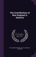 The Contributions Of New England To America edito da Palala Press