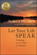 Let Your Life Speak 25th Anniversary Edition di Parker J. Palmer edito da WILEY