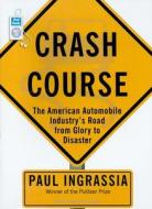 Crash Course: The American Automobile Industry's Road from Glory to Disaster di Paul Ingrassia edito da Tantor Media Inc