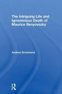 The Intriguing Life and Ignominious Death of Maurice Benyovszky di Andrew Drummond edito da Taylor & Francis Inc