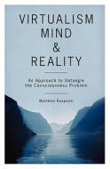Virtualism, Mind and Reality: An Approach to Untangle the Consciousness Problem di Matthew Raspanti edito da Booksurge Publishing