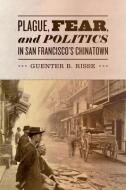 Plague, Fear, and Politics in San Francisco's Chinatown di Guenter B. Risse edito da Johns Hopkins University Press