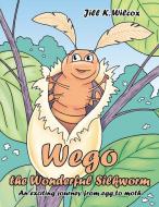 Wego the Wonderful Silkworm: An Exciting Journey from Egg to Moth di Jill K. Wilcox edito da AUTHORHOUSE