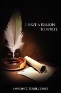 I Have a Reason to Write di Lawrence Terrill Jones edito da AUTHORHOUSE