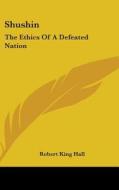 Shushin: The Ethics of a Defeated Nation di Robert King Hall edito da Kessinger Publishing