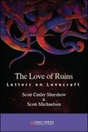 The Love of Ruins: Letters on Lovecraft di Scott Cutler Shershow, Scott Michaelsen edito da STATE UNIV OF NEW YORK PR