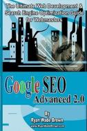 Google Seo Advanced 2.0 Black & White Version: The Ultimate Web Development & Search Engine Optimization Guide for Webmasters di Ryan Wade Brown edito da Createspace