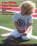 I'm with the Team: My Summer with the Harvard Football Team di Zachary Malott edito da Createspace