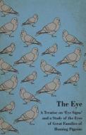 The Eye - A Treatise on 'Eye Signs' and a Study of the Eyes of Great Families of Homing Pigeons di Anon edito da Read Books