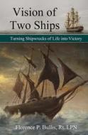 Vision of Two Ships: Turning Shipwrecks of Life Into Victory di Florence P. Bullis Rt Lpn edito da Createspace