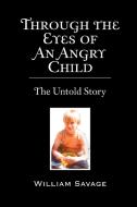 Through the Eyes of an Angry Child di William Savage edito da Xlibris