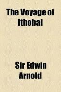 The Voyage Of Ithobal di Edwin Arnold edito da General Books Llc