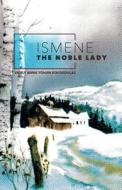 Ismene: The Noble Lady di Vasily Anna Yohan Kouskoulas edito da FRIESENPR