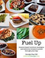 Fuel Up: Science-Based Nutrition Strategies and Delicious Recipes to Help Power Through Your Day di Georgie Fear edito da Createspace