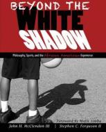 Beyond The White Shadow: Philosophy, Sports, And The African American Experience di John H McClendon, Stephen C Ferguson, Malik Simba edito da Kendall/hunt Publishing Co ,u.s.