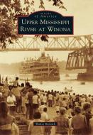 Upper Mississippi River at Winona di Walter Bennick edito da ARCADIA PUB (SC)