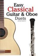 Easy Classical Guitar & Oboe Duets: Featuring Music of Beethoven, Bach, Wagner, Handel and Other Composers. in Standard Notation and Tablature di Javier Marco edito da Createspace