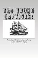 The Young Captives: A Narrative of the Shipwreck and Sufferings of John and William Doyley. di Anonymous edito da Createspace