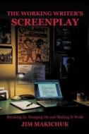 The Working Writer's Screenplay di Jim Makichuk edito da Createspace