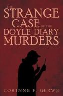 The Strange Case of the Doyle Diary Murders di Corinne F. Gerwe edito da Createspace