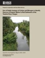 Use of Stable Isotopes of Carbon and Nitrogen to Identify Sources of Organic Matter to Bed Sediments of the Tualatin River, Oregon di Bernadine a. Bonn, Stewart a. Rounds edito da Createspace