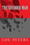 The Shudder Man di Lou Peters edito da Createspace