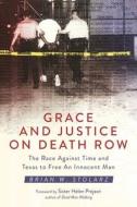 Grace and Justice on Death Row: The Race Against Time and Texas to Free an Innocent Man di Brian W. Stolarz edito da SKYHORSE PUB