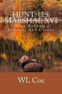 Hunt-U.S. Marshal XVI: Bank Robbers, Indians, and Crooks di Wl Cox edito da Createspace
