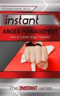 Instant Anger Management: How to Control Anger Instantly! di The Instant-Series edito da Createspace