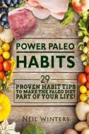 Power Paleo Habits: 29 Proven Habit Tips to Make the Paleo Diet Part of Your Life! di Neil Winters edito da Createspace Independent Publishing Platform