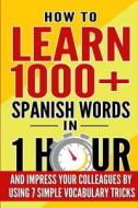 Learn Spanish: How to Learn 1000+ Spanish Words in 1 Hour and Impress Your Colleagues by Using 7 Simple Vocabulary Tricks di Garcia V. Ammons edito da Createspace Independent Publishing Platform