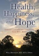 Health, Happiness, and Hope: Some Suggestions for Enhancing Your Well-Being di Will Bronson Ma Mts Dmin edito da XULON PR
