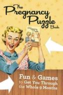 The Pregnancy Puzzle Book: Fun & Games to Get You Through the Whole Nine Months edito da Seal Press (CA)