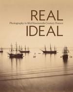 Real/Ideal - Photography in Mid-Nineteenth-Century  France di Karen Hellman edito da Getty Trust Publications