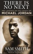 There Is No Next: NBA Legends on the Legacy of Michael Jordan di Sam Smith edito da DIVERSION BOOKS