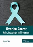 Ovarian Cancer: Risks, Prevention and Treatment edito da HAYLE MEDICAL