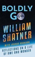 Boldly Go: Reflections on a Life of Awe and Wonder di William Shatner, Joshua Brandon edito da CTR POINT PUB (ME)