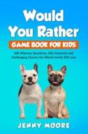 WOULD YOU RATHER GAME BOOK FOR KIDS: 500 di JENNY MOORE edito da LIGHTNING SOURCE UK LTD