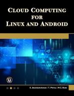 Cloud Computing for Linux and Android di S. Anandamurugan, T. Priyaa, M. C. Babu edito da MERCURY LEARNING & INFORMATION