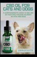 CBD Oil for Cats and Dogs: A Comprehensive Guide to in Using CBD Oil in Treating Various Ailment in Cats and Dogs di John Leggette M. D. edito da LIGHTNING SOURCE INC