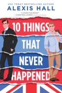 10 Things That Never Happened di Alexis Hall edito da SOURCEBOOKS CASABLANCA
