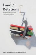 Land/Relations: Possibilities of Justice in Canadian Literature di Smaro Kamboureli, Larissa Lai edito da WILFRID LAURIER UNIV PR