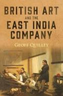 British Art and the East India Company di Geoff Quilley edito da BOYDELL PR